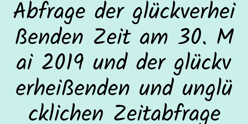 Abfrage der glückverheißenden Zeit am 30. Mai 2019 und der glückverheißenden und unglücklichen Zeitabfrage