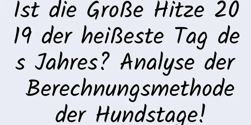 Ist die Große Hitze 2019 der heißeste Tag des Jahres? Analyse der Berechnungsmethode der Hundstage!