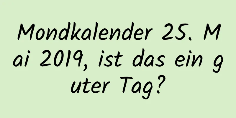 Mondkalender 25. Mai 2019, ist das ein guter Tag?