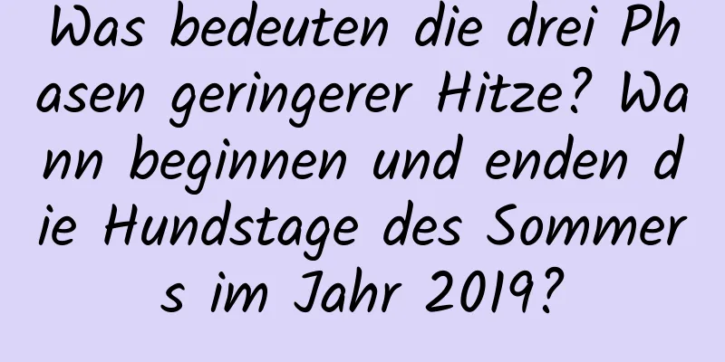 Was bedeuten die drei Phasen geringerer Hitze? Wann beginnen und enden die Hundstage des Sommers im Jahr 2019?