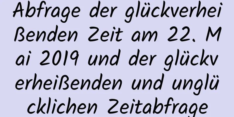 Abfrage der glückverheißenden Zeit am 22. Mai 2019 und der glückverheißenden und unglücklichen Zeitabfrage