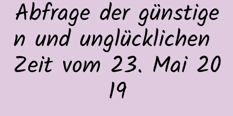 Abfrage der günstigen und unglücklichen Zeit vom 23. Mai 2019