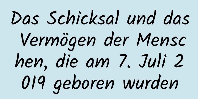 Das Schicksal und das Vermögen der Menschen, die am 7. Juli 2019 geboren wurden