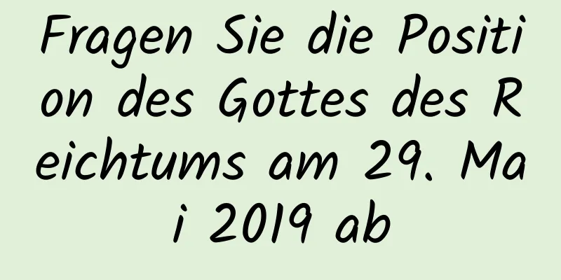 Fragen Sie die Position des Gottes des Reichtums am 29. Mai 2019 ab