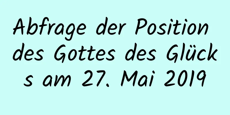 Abfrage der Position des Gottes des Glücks am 27. Mai 2019