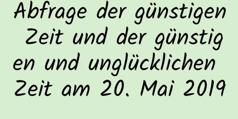 Abfrage der günstigen Zeit und der günstigen und unglücklichen Zeit am 20. Mai 2019