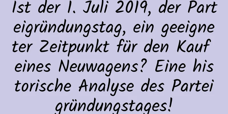 Ist der 1. Juli 2019, der Parteigründungstag, ein geeigneter Zeitpunkt für den Kauf eines Neuwagens? Eine historische Analyse des Parteigründungstages!