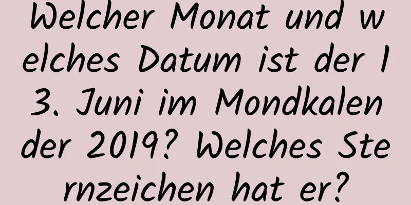 Welcher Monat und welches Datum ist der 13. Juni im Mondkalender 2019? Welches Sternzeichen hat er?