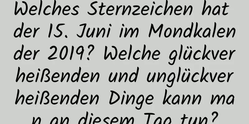 Welches Sternzeichen hat der 15. Juni im Mondkalender 2019? Welche glückverheißenden und unglückverheißenden Dinge kann man an diesem Tag tun?