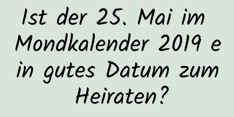 Ist der 25. Mai im Mondkalender 2019 ein gutes Datum zum Heiraten?