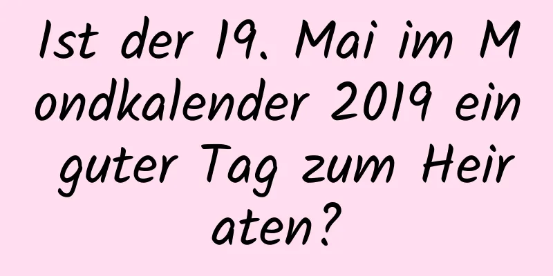 Ist der 19. Mai im Mondkalender 2019 ein guter Tag zum Heiraten?