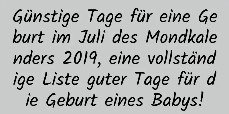 Günstige Tage für eine Geburt im Juli des Mondkalenders 2019, eine vollständige Liste guter Tage für die Geburt eines Babys!