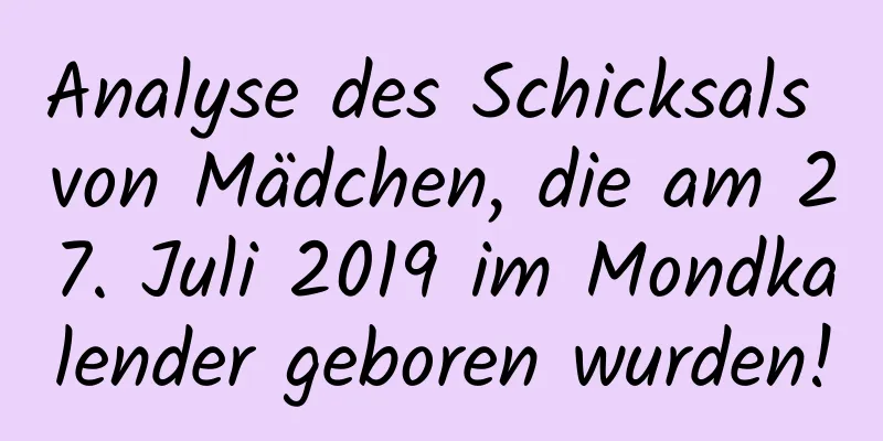 Analyse des Schicksals von Mädchen, die am 27. Juli 2019 im Mondkalender geboren wurden!