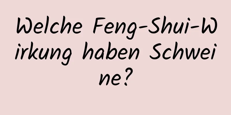 Welche Feng-Shui-Wirkung haben Schweine?