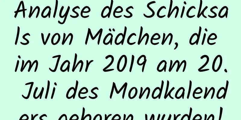 Analyse des Schicksals von Mädchen, die im Jahr 2019 am 20. Juli des Mondkalenders geboren wurden!