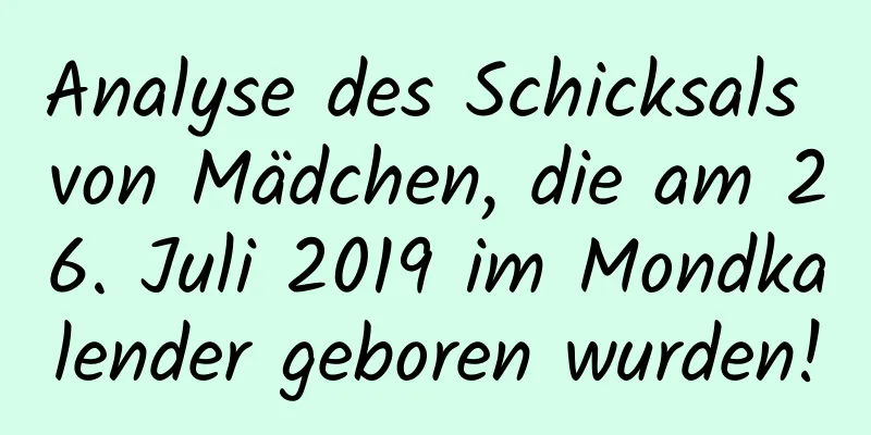 Analyse des Schicksals von Mädchen, die am 26. Juli 2019 im Mondkalender geboren wurden!