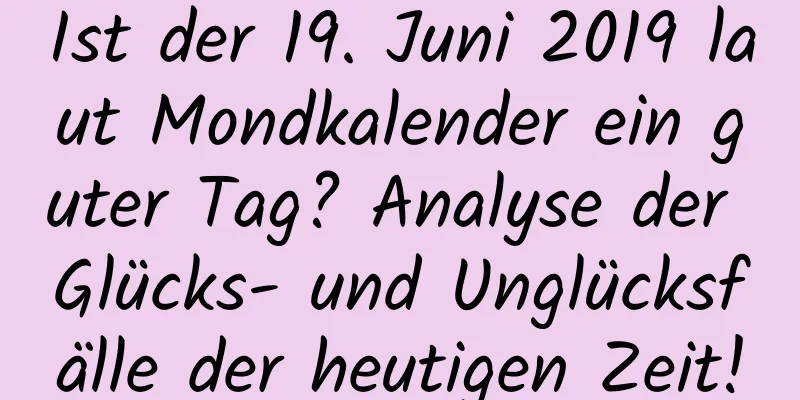 Ist der 19. Juni 2019 laut Mondkalender ein guter Tag? Analyse der Glücks- und Unglücksfälle der heutigen Zeit!