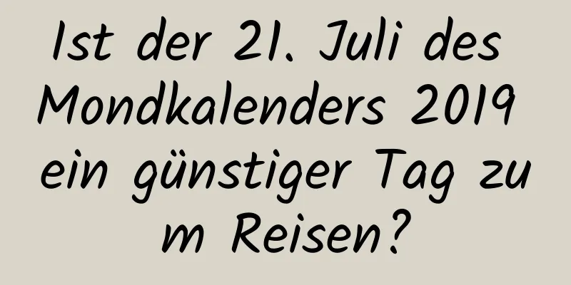 Ist der 21. Juli des Mondkalenders 2019 ein günstiger Tag zum Reisen?