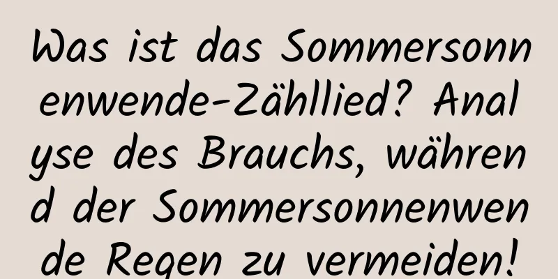 Was ist das Sommersonnenwende-Zähllied? Analyse des Brauchs, während der Sommersonnenwende Regen zu vermeiden!