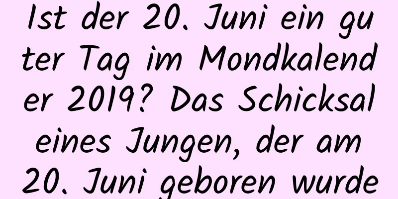 Ist der 20. Juni ein guter Tag im Mondkalender 2019? Das Schicksal eines Jungen, der am 20. Juni geboren wurde