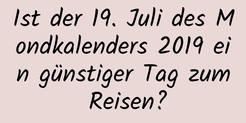 Ist der 19. Juli des Mondkalenders 2019 ein günstiger Tag zum Reisen?