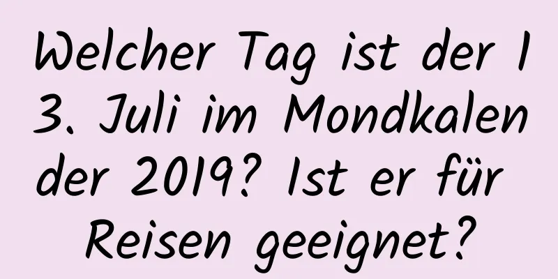 Welcher Tag ist der 13. Juli im Mondkalender 2019? Ist er für Reisen geeignet?