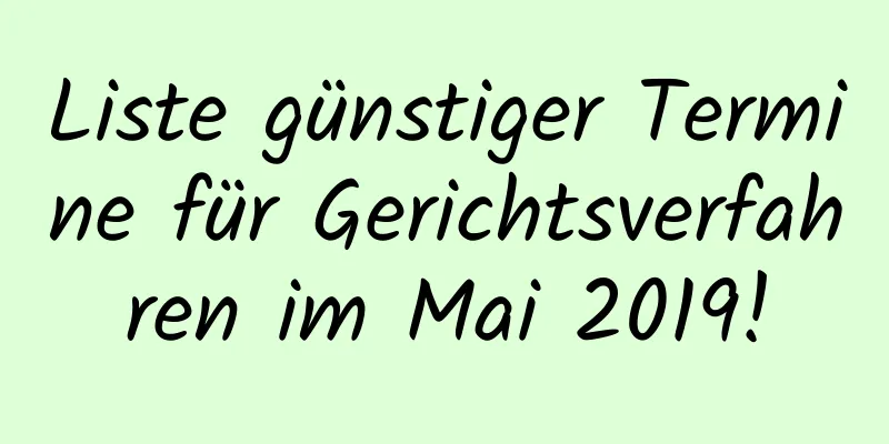 Liste günstiger Termine für Gerichtsverfahren im Mai 2019!