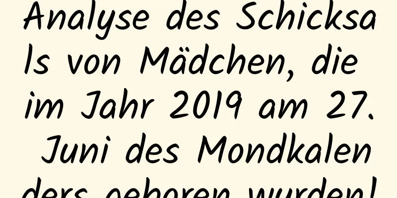 Analyse des Schicksals von Mädchen, die im Jahr 2019 am 27. Juni des Mondkalenders geboren wurden!