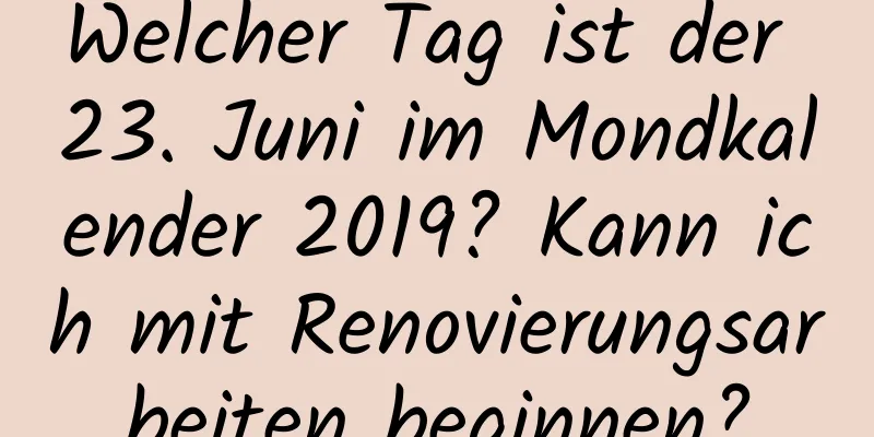 Welcher Tag ist der 23. Juni im Mondkalender 2019? Kann ich mit Renovierungsarbeiten beginnen?