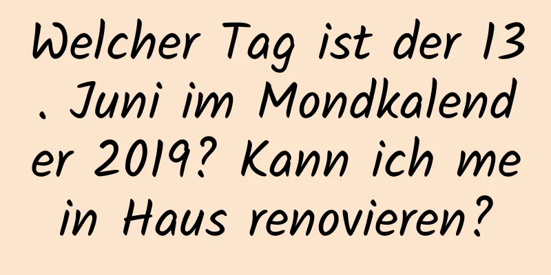 Welcher Tag ist der 13. Juni im Mondkalender 2019? Kann ich mein Haus renovieren?