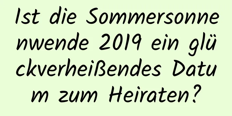 Ist die Sommersonnenwende 2019 ein glückverheißendes Datum zum Heiraten?