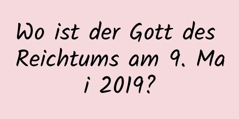 Wo ist der Gott des Reichtums am 9. Mai 2019?