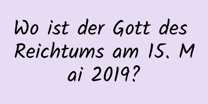 Wo ist der Gott des Reichtums am 15. Mai 2019?