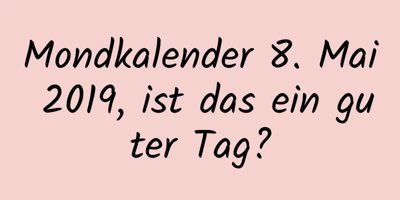 Mondkalender 8. Mai 2019, ist das ein guter Tag?