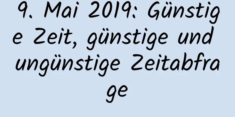 9. Mai 2019: Günstige Zeit, günstige und ungünstige Zeitabfrage