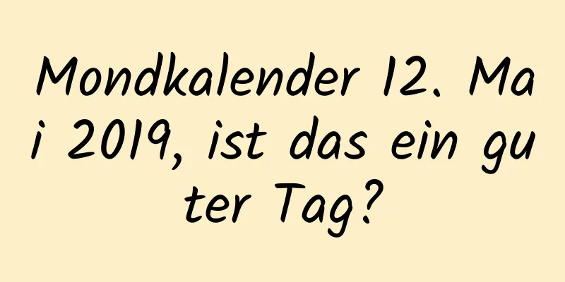 Mondkalender 12. Mai 2019, ist das ein guter Tag?