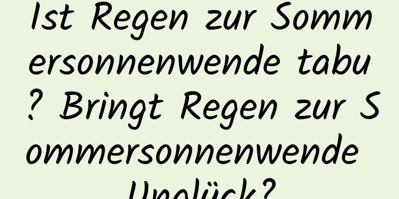 Ist Regen zur Sommersonnenwende tabu? Bringt Regen zur Sommersonnenwende Unglück?