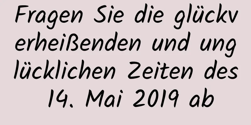 Fragen Sie die glückverheißenden und unglücklichen Zeiten des 14. Mai 2019 ab