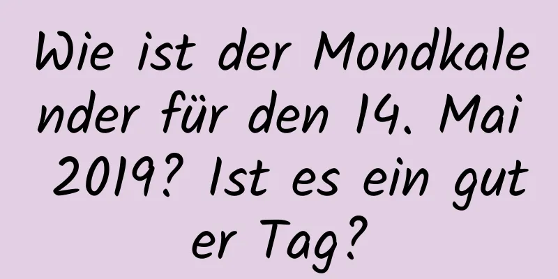 Wie ist der Mondkalender für den 14. Mai 2019? Ist es ein guter Tag?