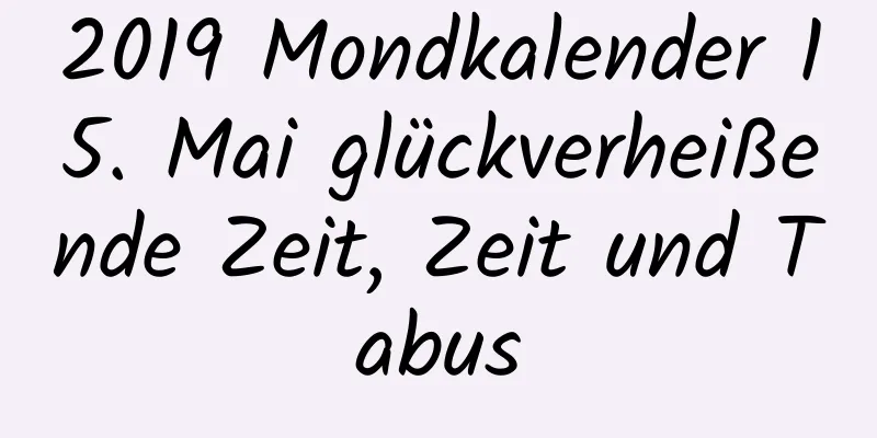 2019 Mondkalender 15. Mai glückverheißende Zeit, Zeit und Tabus