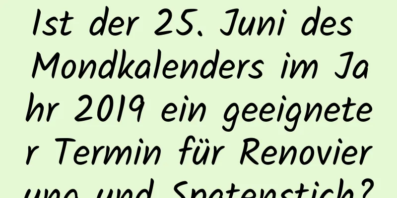 Ist der 25. Juni des Mondkalenders im Jahr 2019 ein geeigneter Termin für Renovierung und Spatenstich?