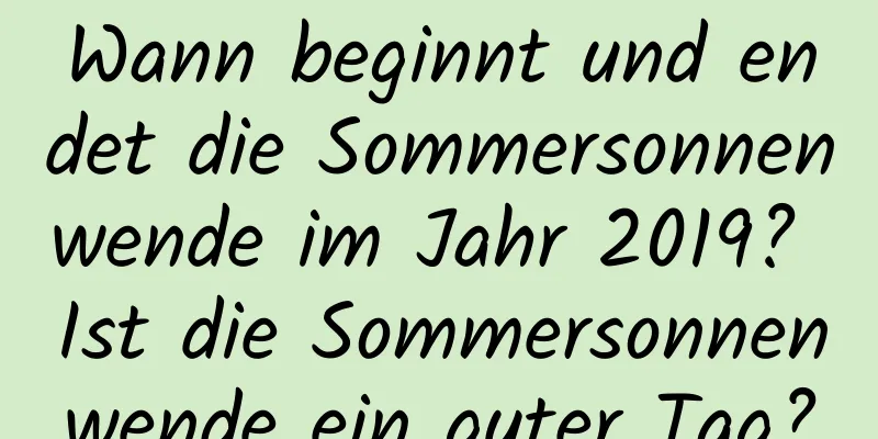 Wann beginnt und endet die Sommersonnenwende im Jahr 2019? Ist die Sommersonnenwende ein guter Tag?