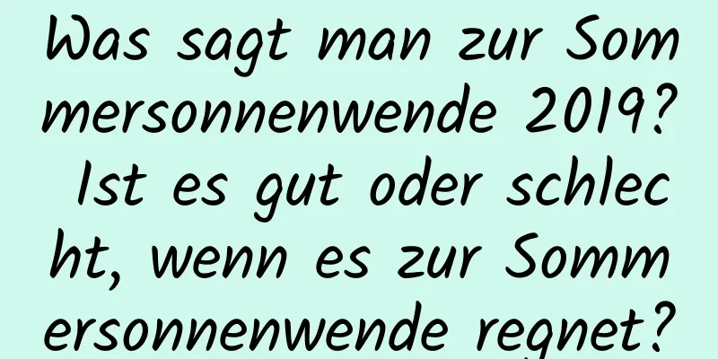 Was sagt man zur Sommersonnenwende 2019? Ist es gut oder schlecht, wenn es zur Sommersonnenwende regnet?