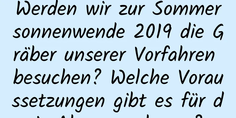 Werden wir zur Sommersonnenwende 2019 die Gräber unserer Vorfahren besuchen? Welche Voraussetzungen gibt es für die Ahnenverehrung?