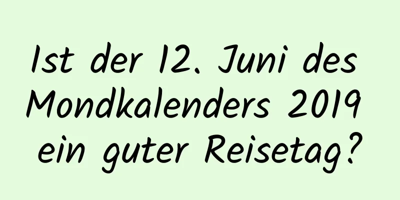 Ist der 12. Juni des Mondkalenders 2019 ein guter Reisetag?