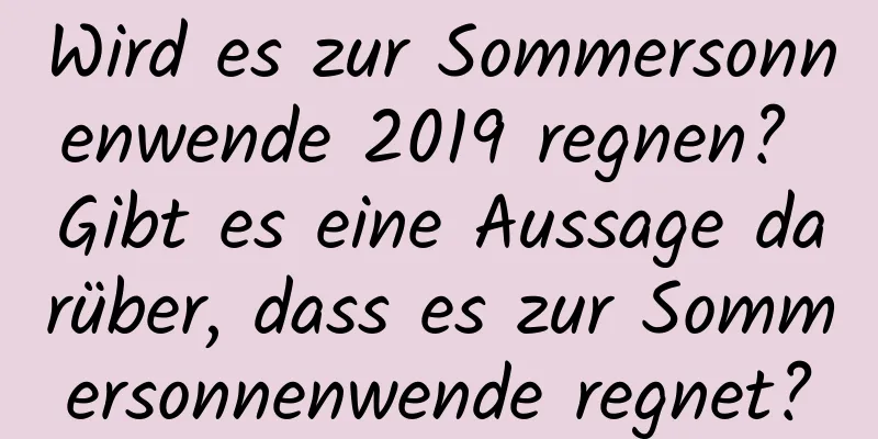 Wird es zur Sommersonnenwende 2019 regnen? Gibt es eine Aussage darüber, dass es zur Sommersonnenwende regnet?