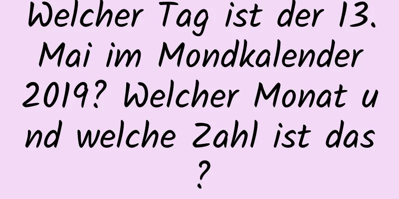 Welcher Tag ist der 13. Mai im Mondkalender 2019? Welcher Monat und welche Zahl ist das?