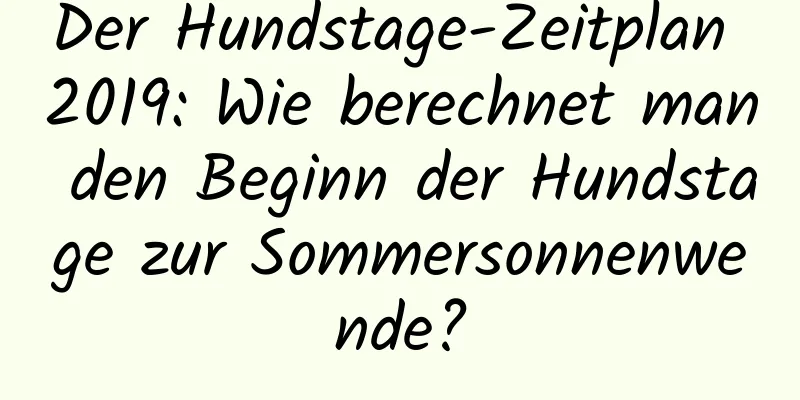 Der Hundstage-Zeitplan 2019: Wie berechnet man den Beginn der Hundstage zur Sommersonnenwende?