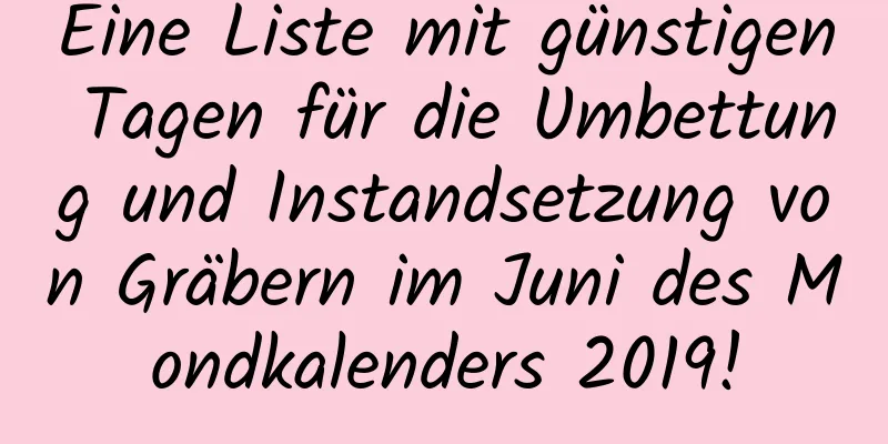 Eine Liste mit günstigen Tagen für die Umbettung und Instandsetzung von Gräbern im Juni des Mondkalenders 2019!