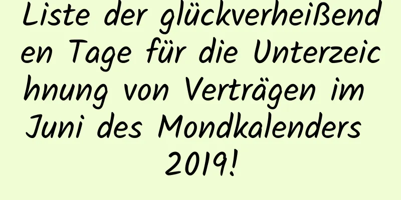 Liste der glückverheißenden Tage für die Unterzeichnung von Verträgen im Juni des Mondkalenders 2019!